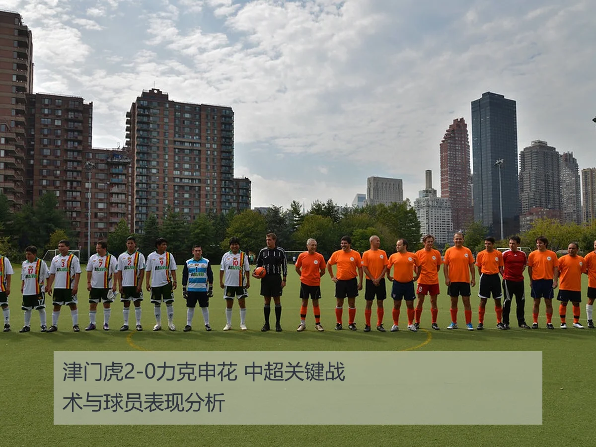 津门虎2-0力克申花 中超关键战术与球员表现分析