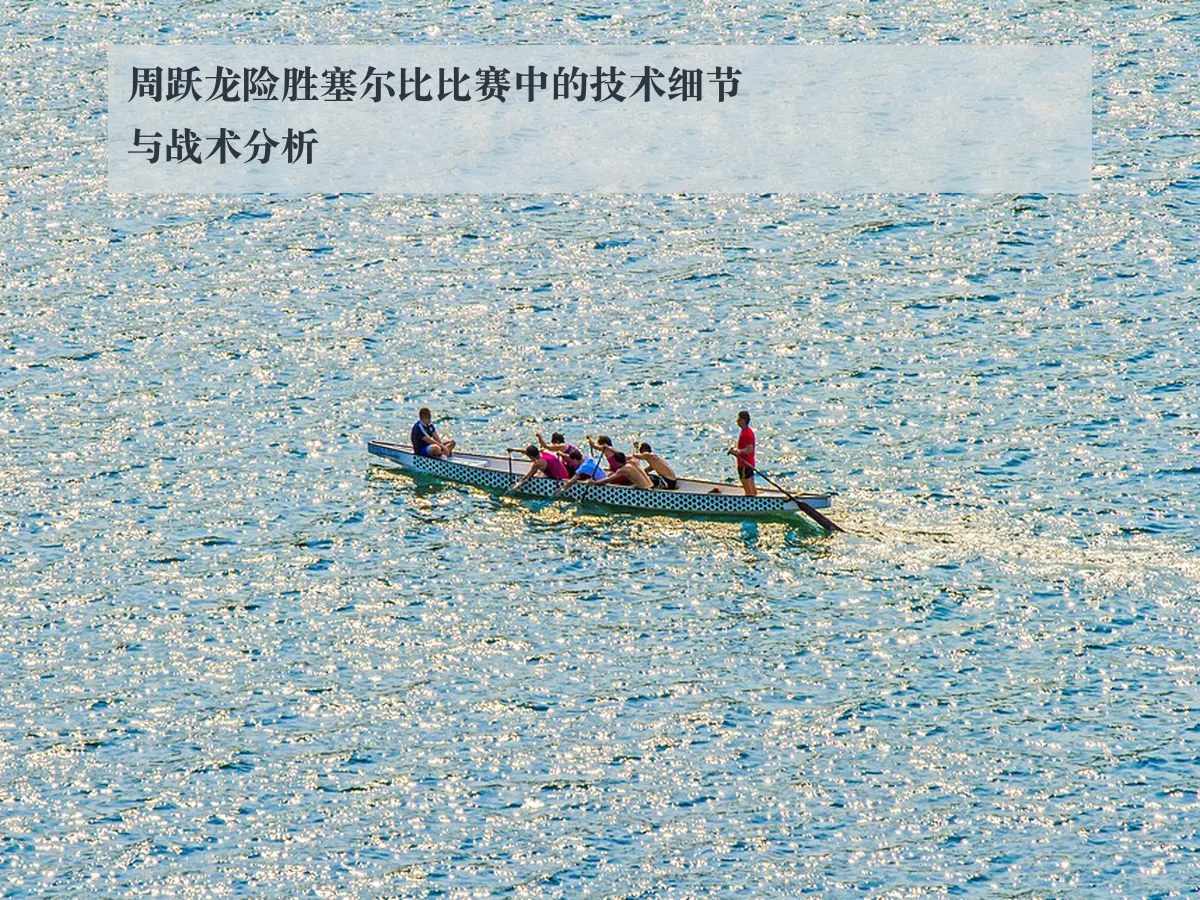 周跃龙险胜塞尔比比赛中的技术细节与战术分析